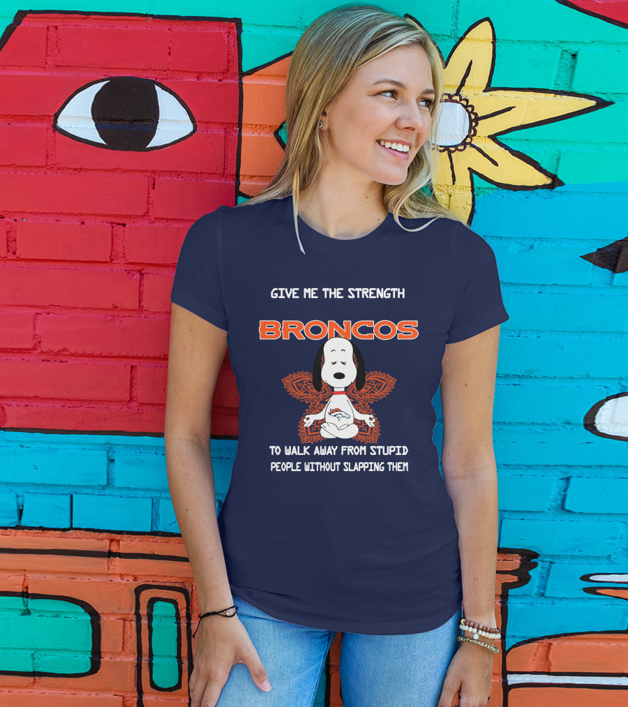 Give Me The Strength Broncos Snoopy Meditation To Walk Away From Stupid People Without Slapping Them T-Shirt