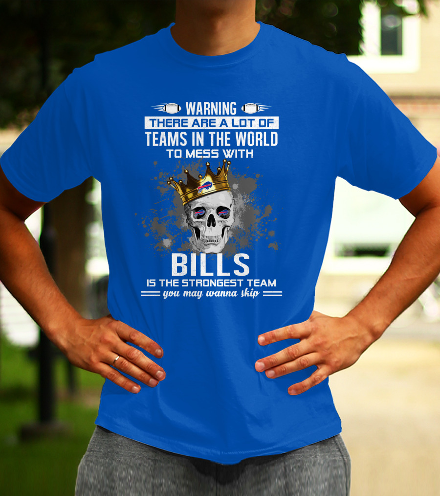 Warning There Are A Lot Of Teams In The World To Mess With Bills Is The Strongest Team You May Wanna Skip T-Shirt