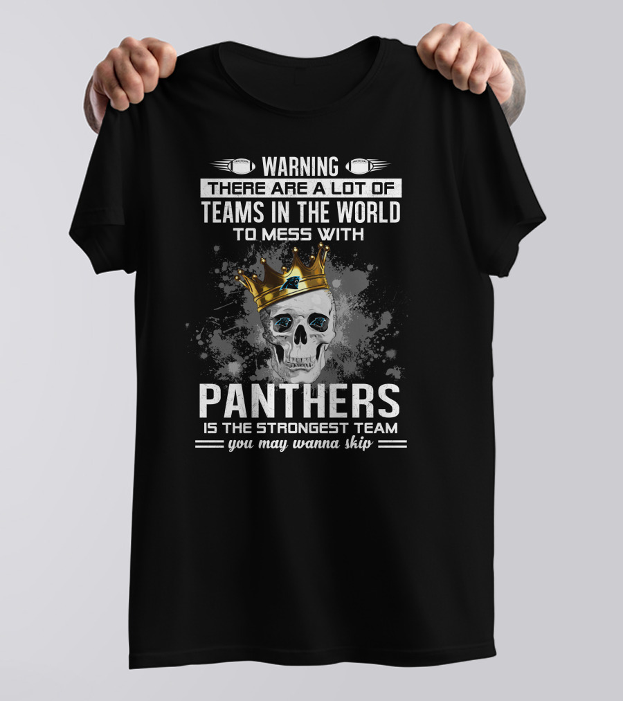 Warning There Are A Lot Of Teams In The World To Mess With Panthers Is The Strongest Team You May Wanna Skip T-Shirt