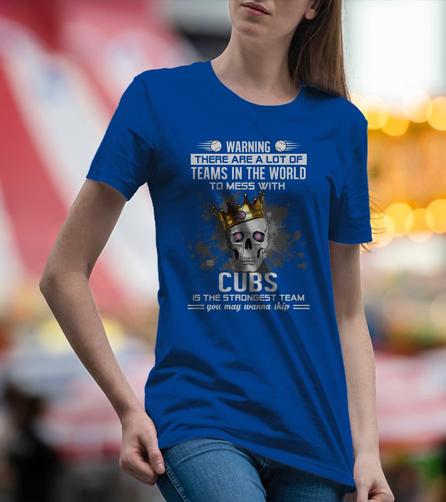 Warning Cubs Is The Strongest Team You May Wanna Skip T-Shirt