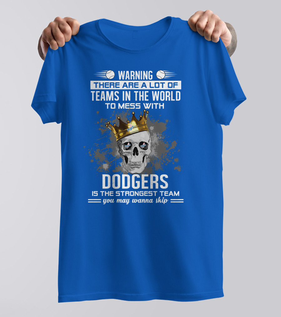 Warning There Are A Lot Of Teams In The World To Mess With Dodgers Is The Strongest Team You May Wanna Skip T-Shirt