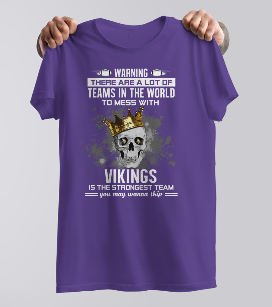 Warning There Are A Lot Of Teams In The World To Mess With Vikings Is The Strongest Team You May Wanna Skip T-Shirt