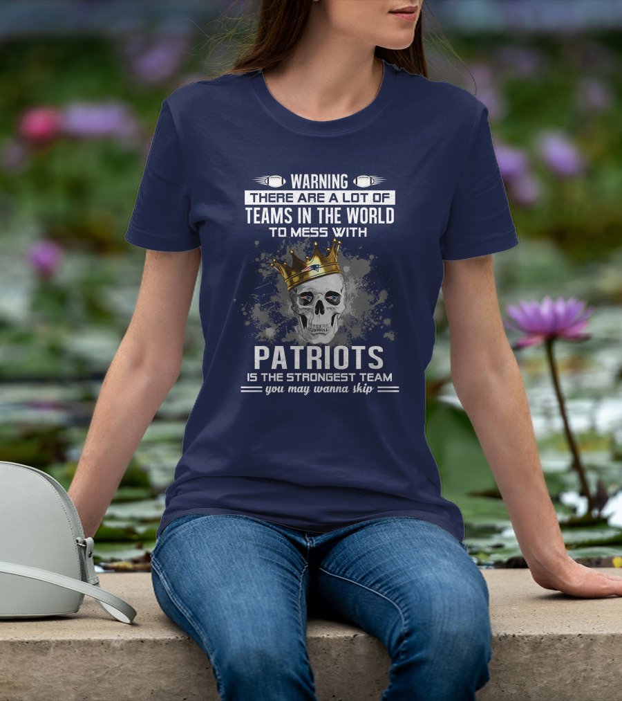 Warning Patriots Is The Strongest Team You May Wanna Skip T-Shirt