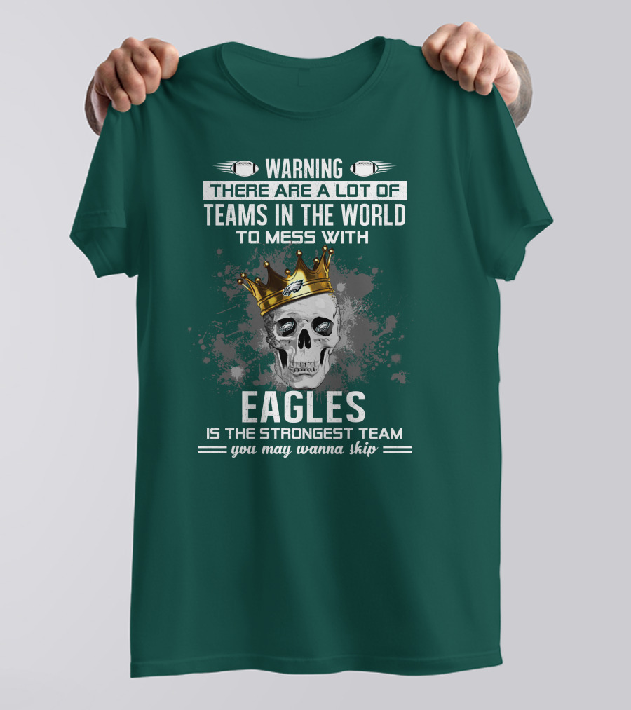 Warning There Are A Lot Of Teams In The World To Mess With Eagles Is The Strongest Team You May Wanna Skip T-Shirt