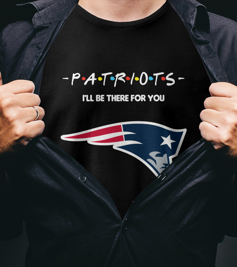 New England Patriots I'll Be There For You Patriots T-Shirt