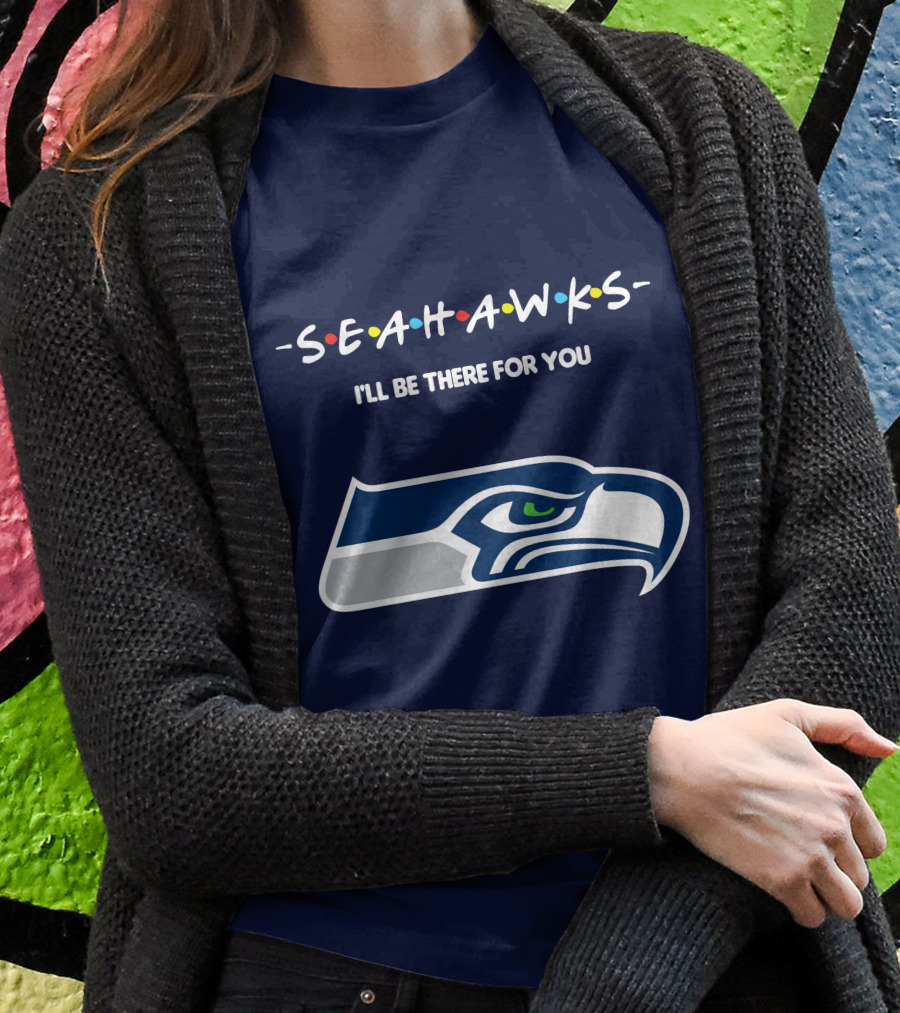 Seahawks I'll Be There For You T-Shirt