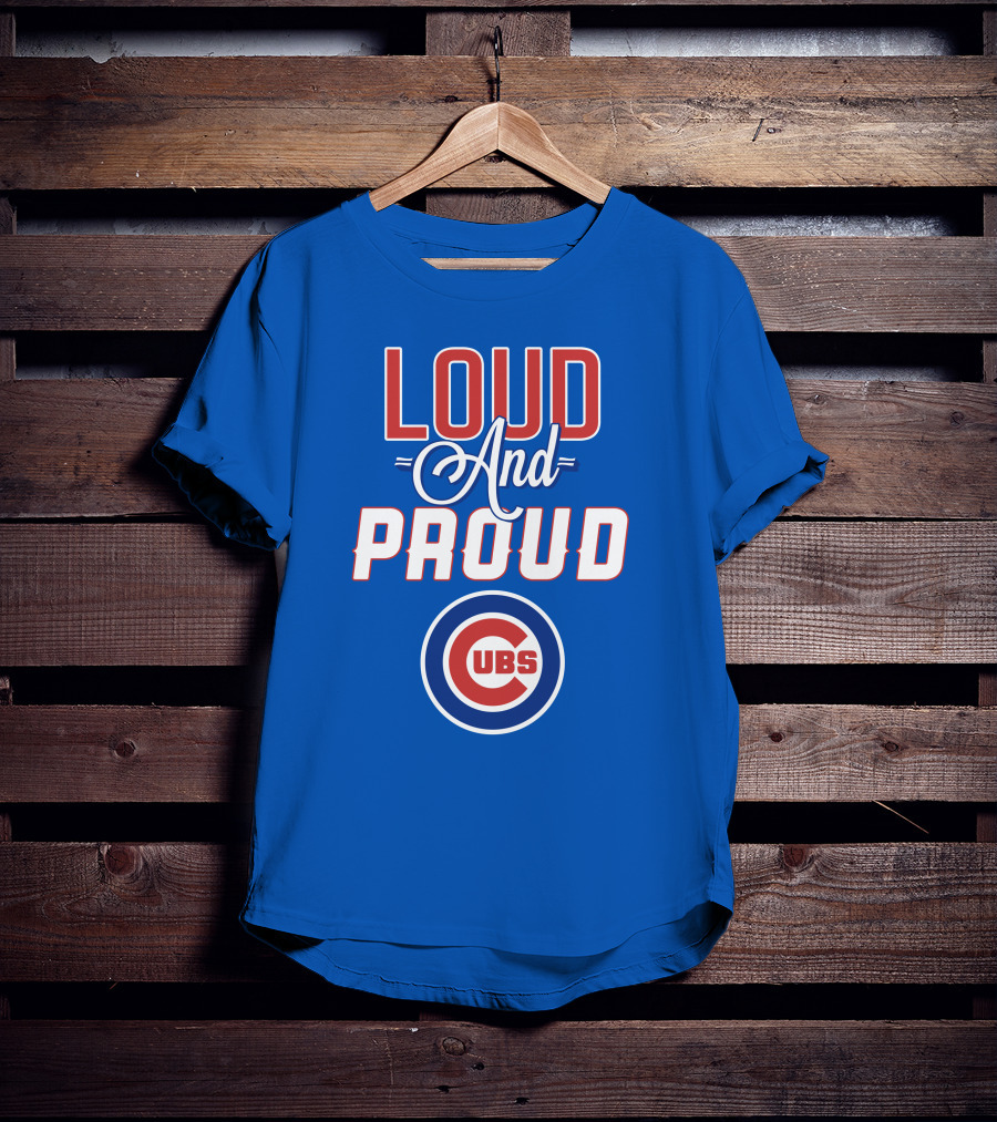 Loud And Proud Chicago Cubs T-Shirt