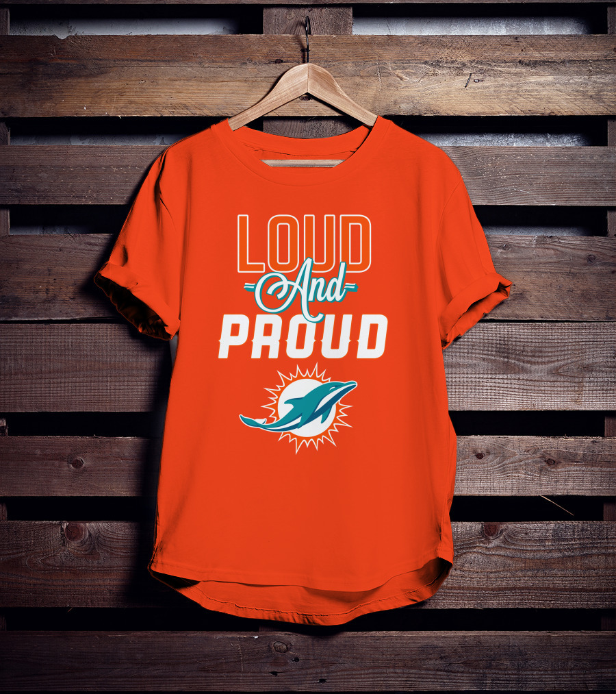 Loud And Proud Miami Dolphins T-Shirt