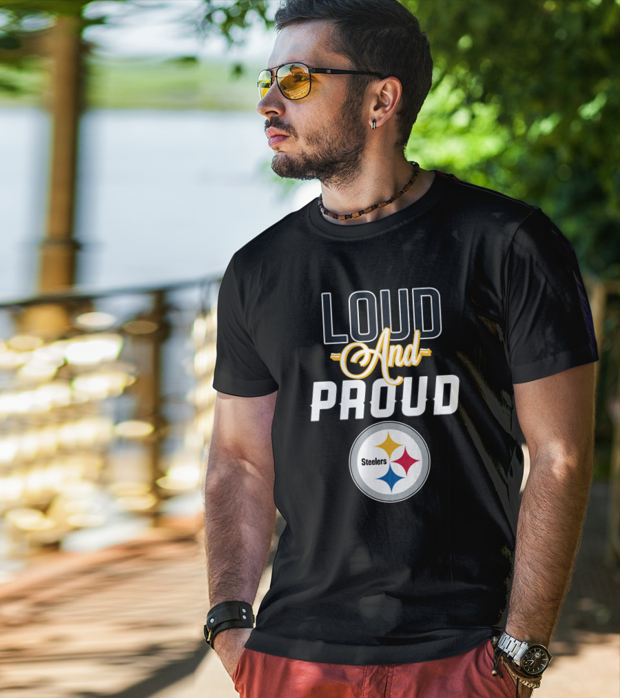 Loud And Proud Pittsburgh Steelers T-Shirt