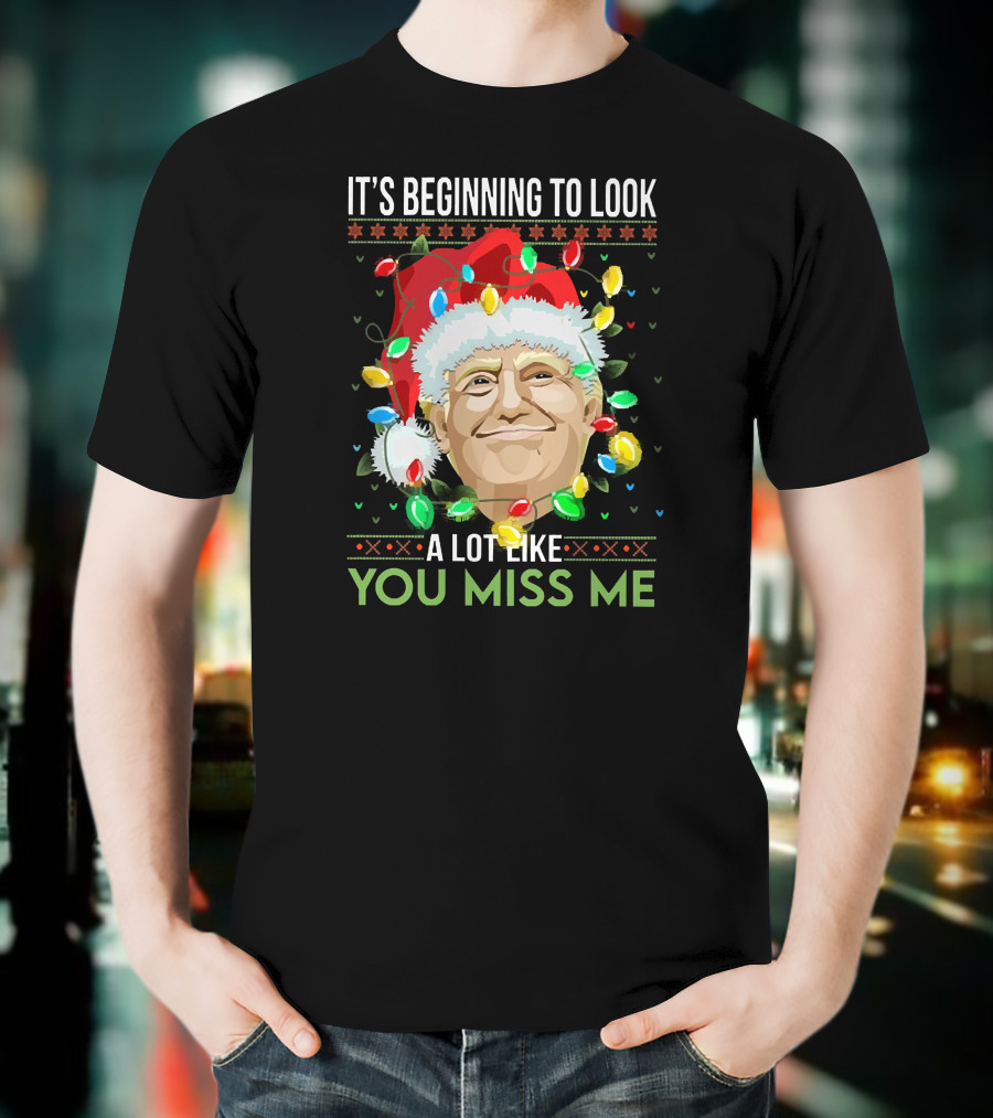 IT'S BEGINNING TO LOOK A LOT LIKE YOU MISS ME T-Shirt