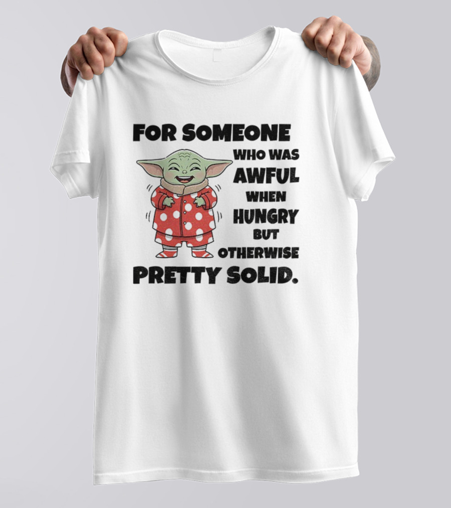 Baby Yoda Awful When Hungry Otherwise Pretty Solid T-Shirt