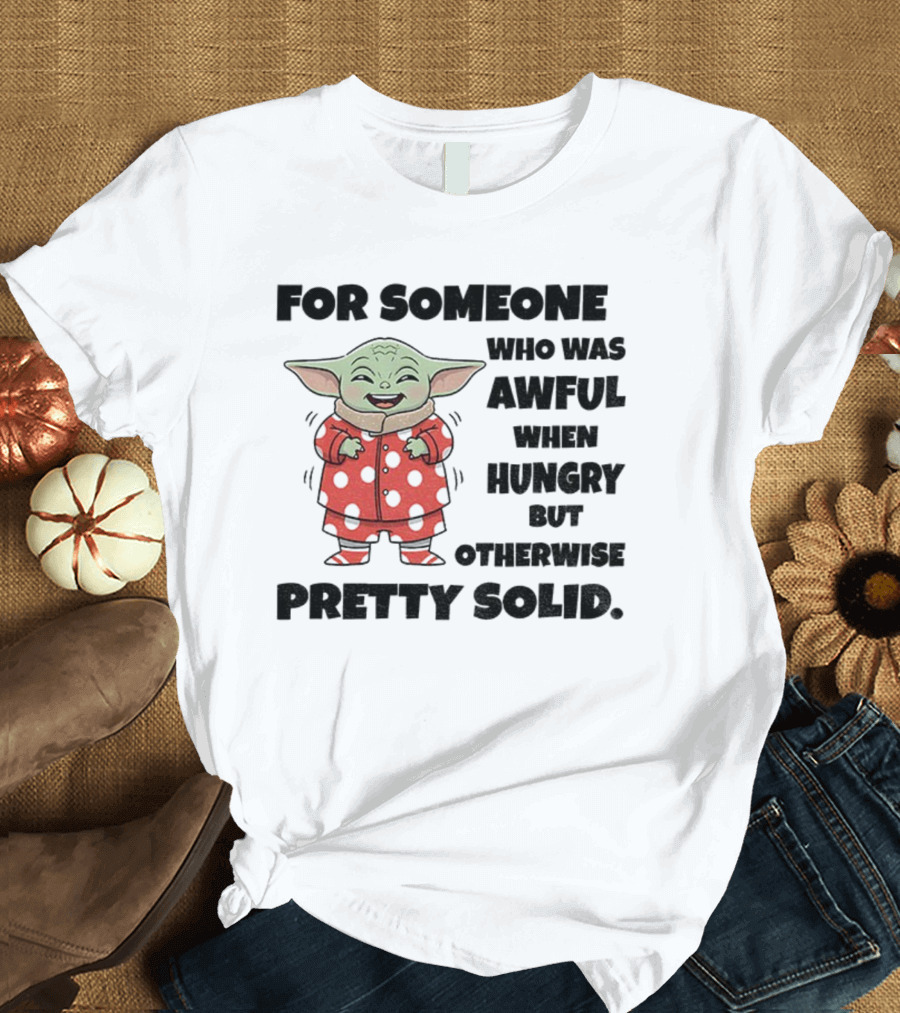 Baby Yoda Awful When Hungry Otherwise Pretty Solid T-Shirt