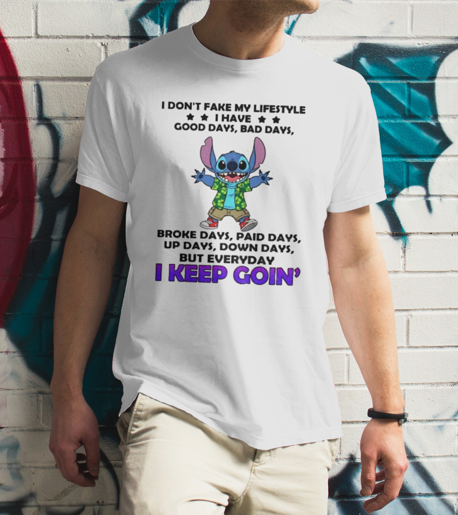 Stitch I Don't Fake My Lifestyle Good Days Bad Days Broke Days Paid Days Everyday I Keep Goin' T-Shirt