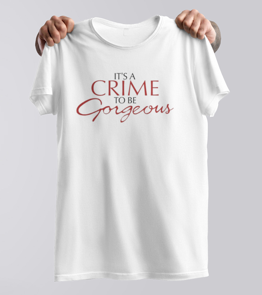 It's A Crime To Be Gorgeous Bold Script Statement T-Shirt