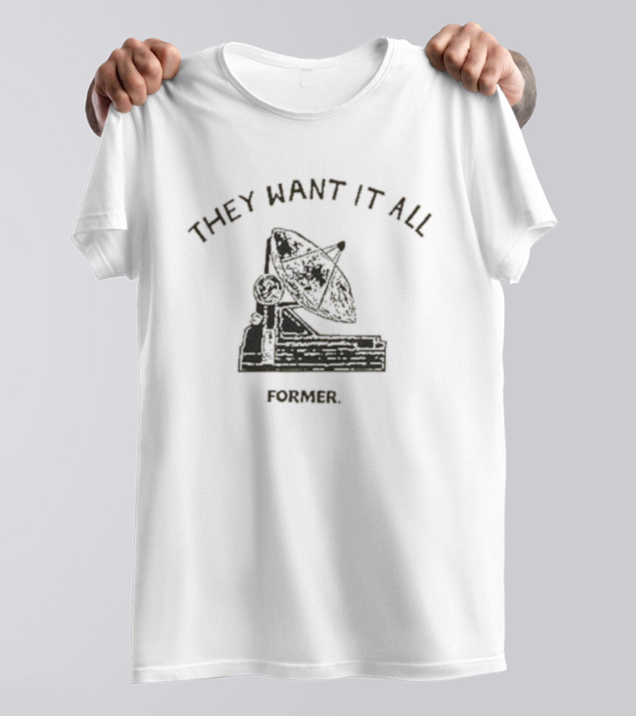 They Want It All Former Satellite T-Shirt