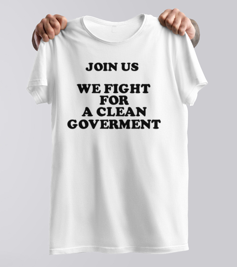 Join Us We Fight For A Clean Government United Movement T-Shirt