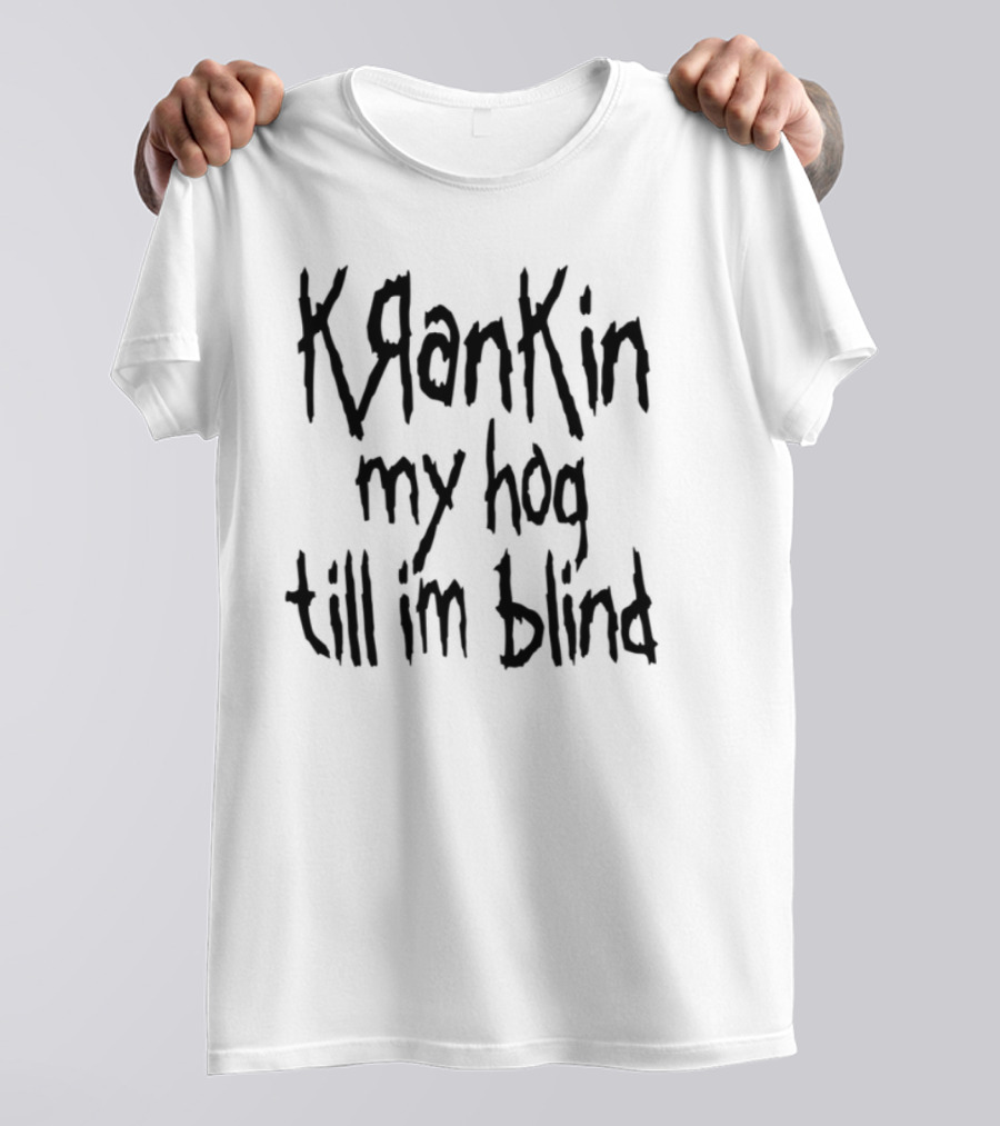Krankin My Hog Til Im Blind T-Shirt
