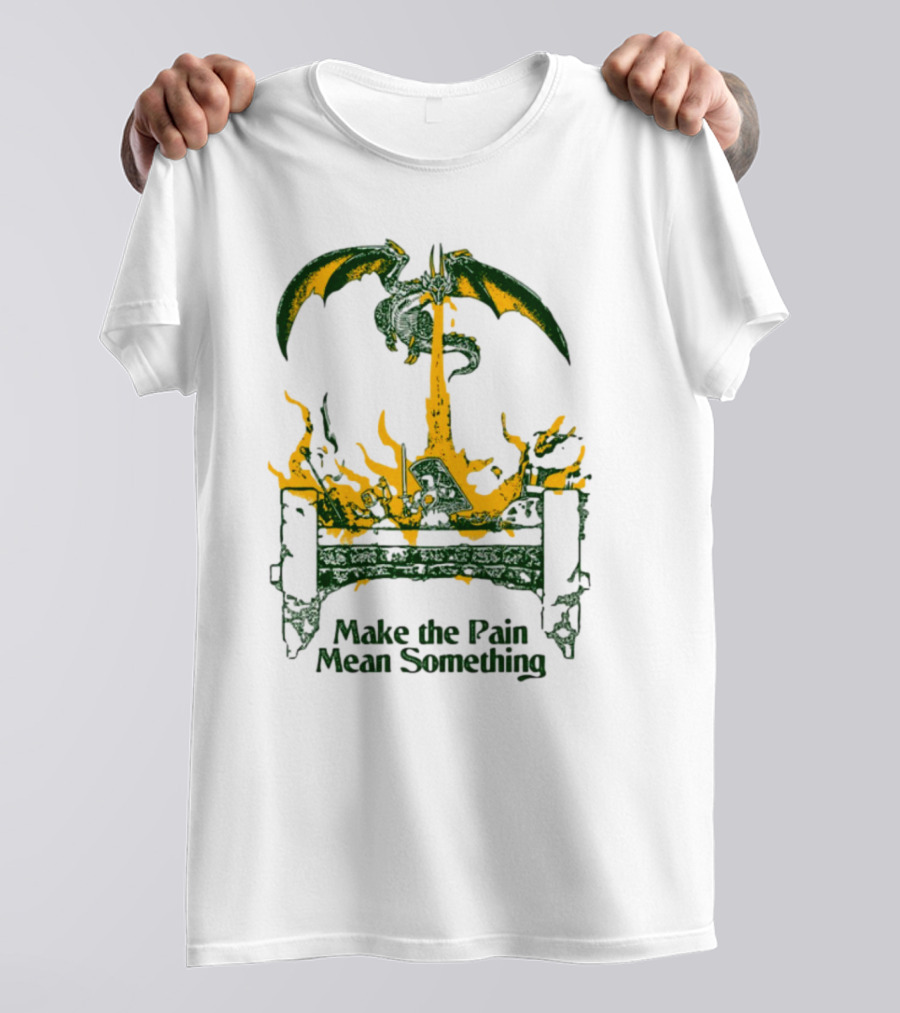 Make The Pain Mean Something Dragon Throne Fire Fantasy T-Shirt