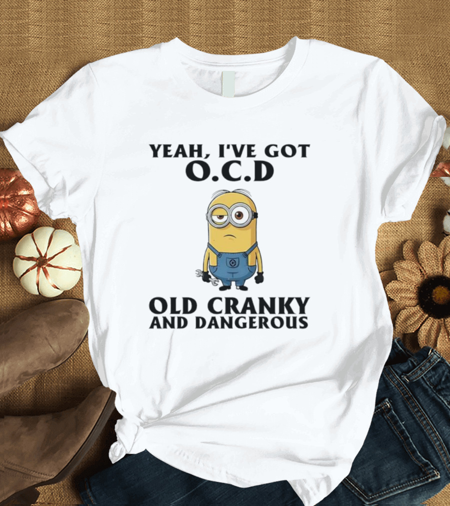 Minion Yeah I’ve Got OCD Old Cranky And Dangerous Fun Character T-Shirt