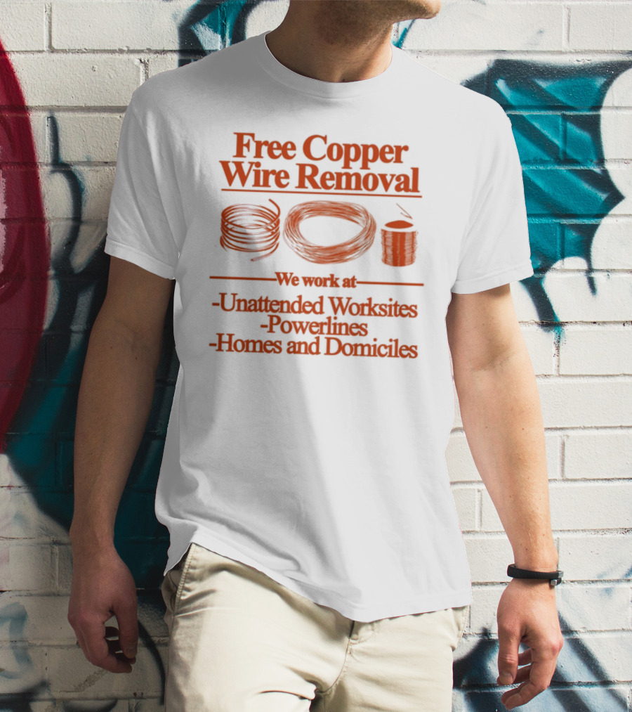 Free Copper Wire Removal Unattended Worksites Powerlines Homes Domiciles T-Shirt