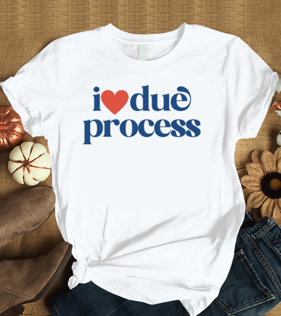 I Love Due Process Statement Text With Heart T-Shirt