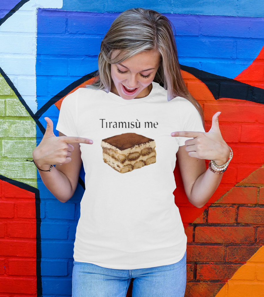Tiramisu Me Dessert Humor T-Shirt