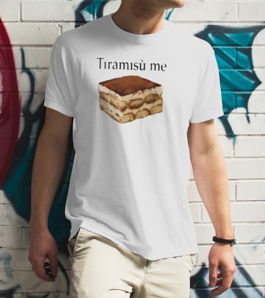 Tiramisu Me Dessert Humor T-Shirt