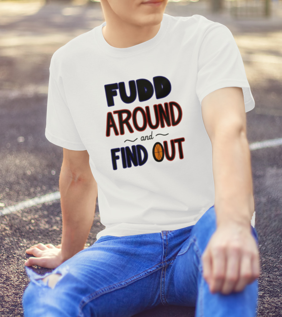 Fudd Around And Find Out Basketball Hoops Inspired Phrase T-Shirt