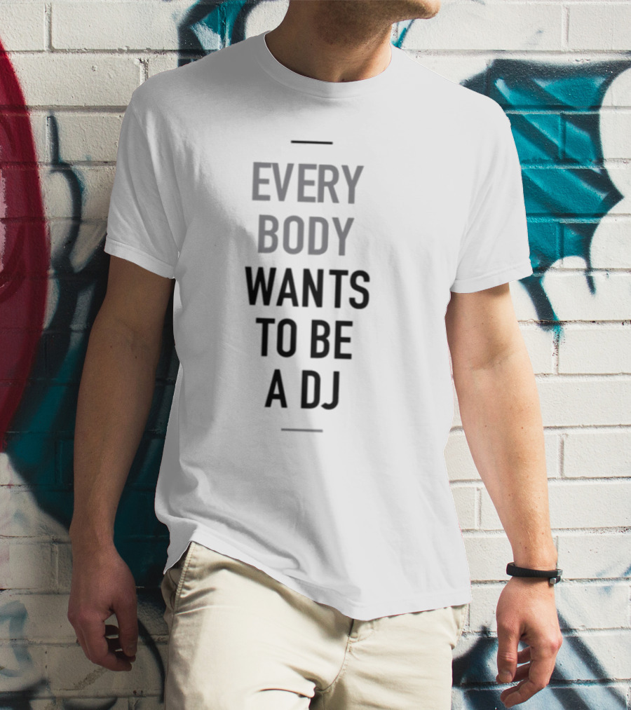 Everybody Wants To Be A DJ T-Shirt