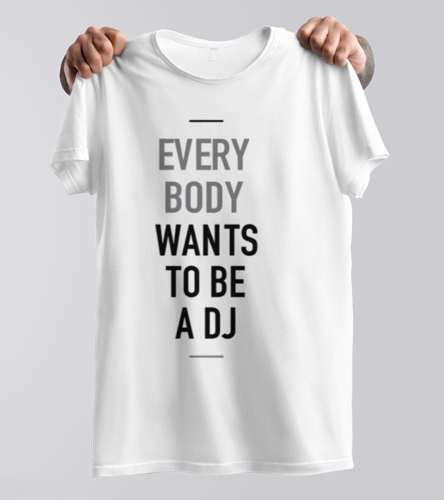 Everybody Wants To Be A DJ T-Shirt