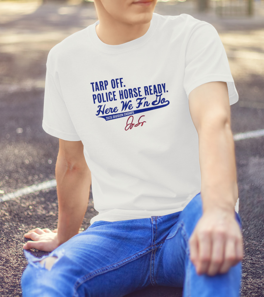Tarp Off Police Horse Ready Here We F’n Go George Springer Toronto Blue Jays Signature T-Shirt