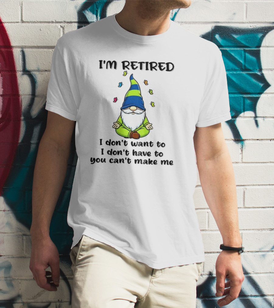 Gnome I'm Retired Meditation Peacefulness Humor Casual Relaxation T-Shirt