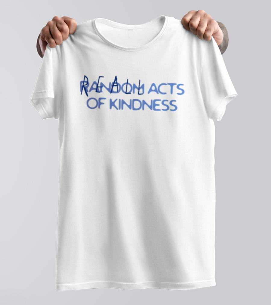 Random Acts Of Kindness Positive Message T-Shirt