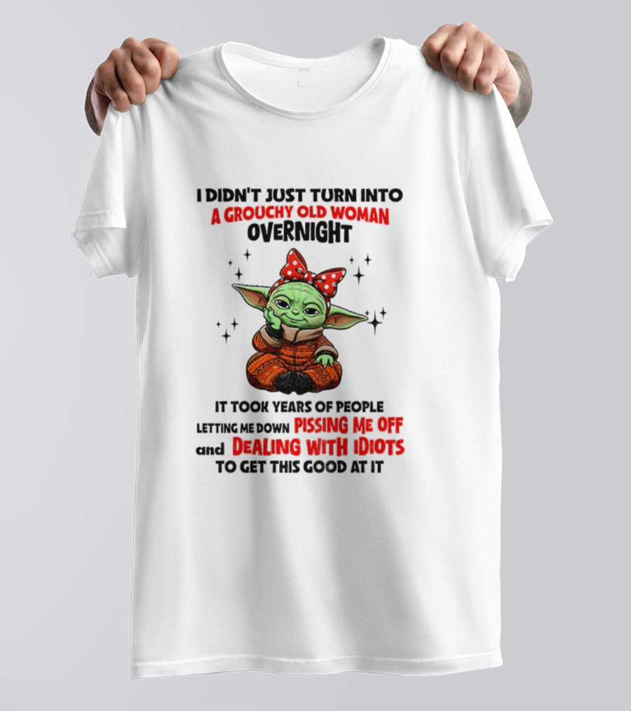 Baby Yoda A Grouchy Old Woman Pissing Me Off Dealing With Idiots T-Shirt