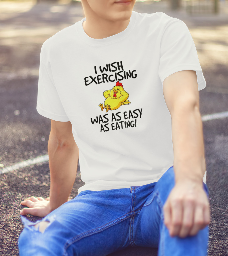 Chicken I Wish Exercising Was As Easy As Eating Relaxed Cartoon Hen T-Shirt