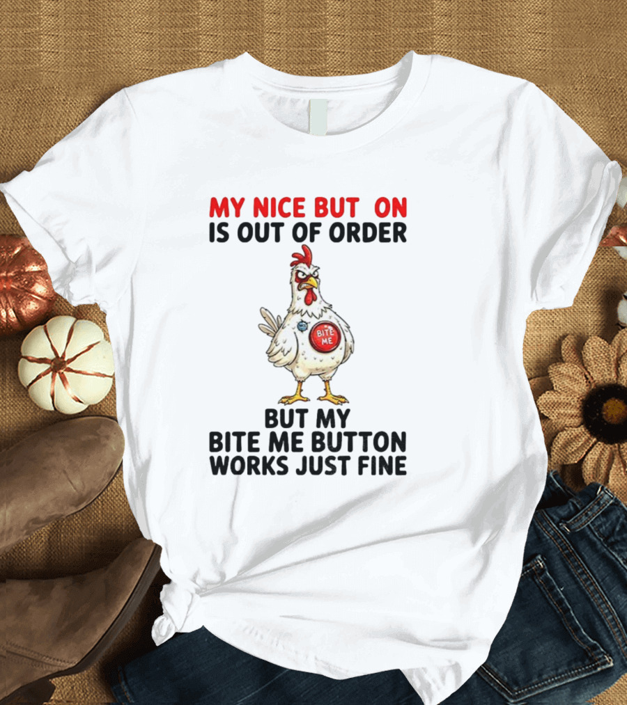 Chicken My Nice Button Is Out Of Order But My Bite Me Button Works Just Fine T-Shirt