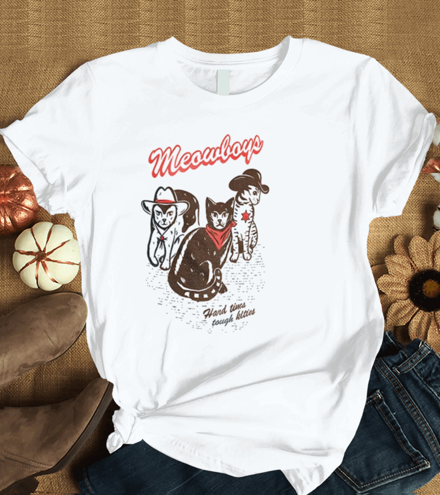 Meowboys Cowboy Cats Hard Times Tough Kitties T-Shirt