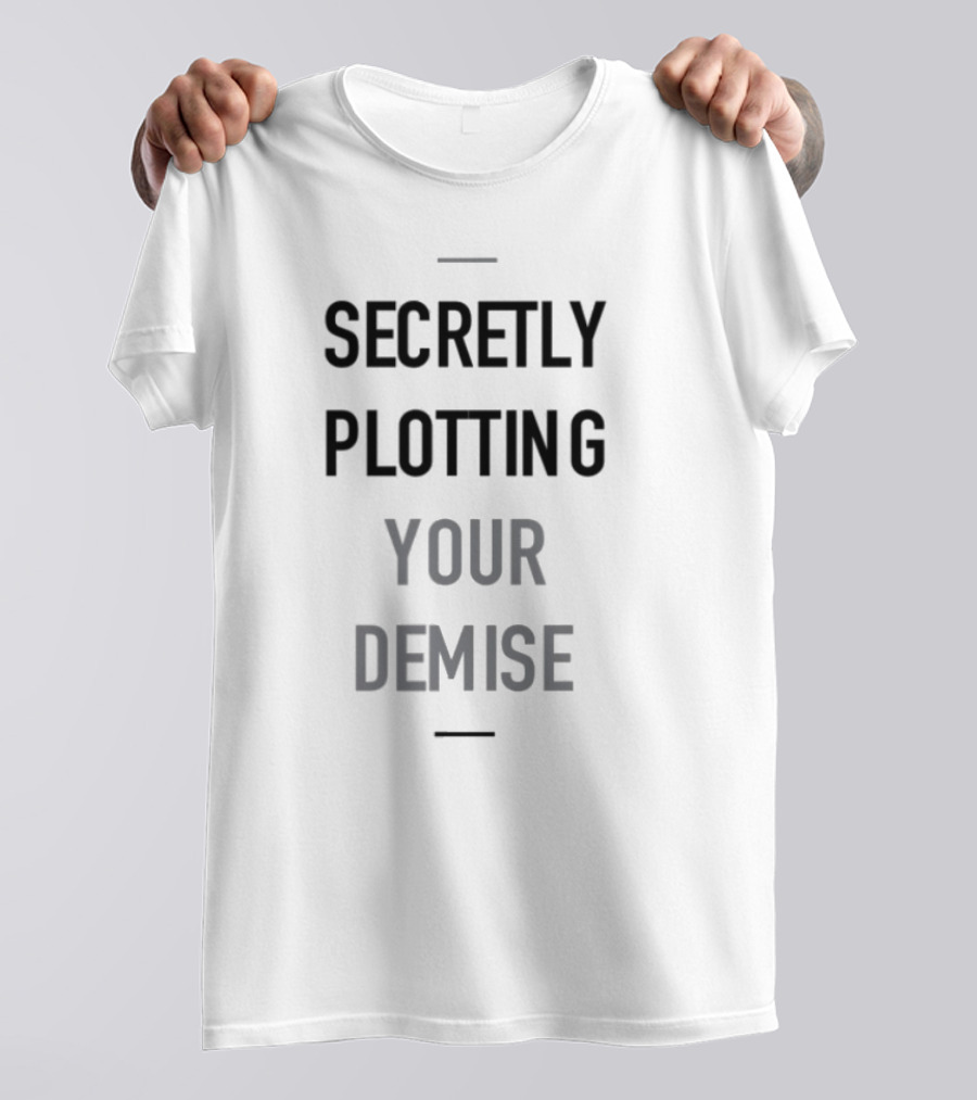 Secretly Plotting Your Demise Humor Phrase For Subtle Sarcastic Wear T-Shirt