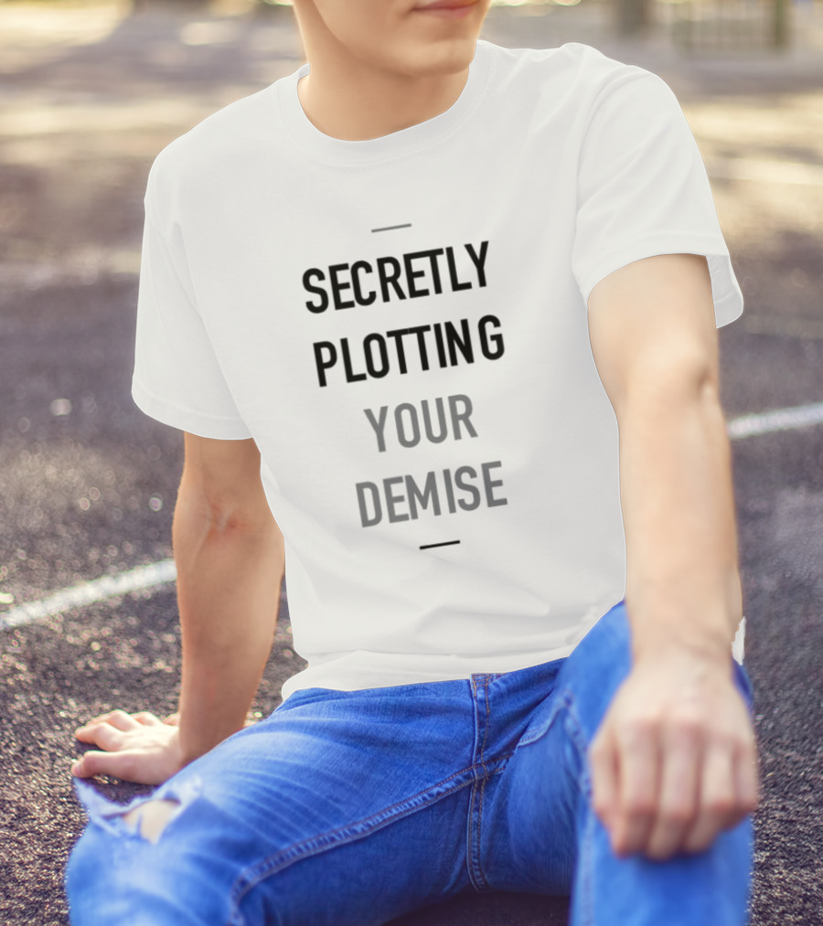 Secretly Plotting Your Demise Humor Phrase For Subtle Sarcastic Wear T-Shirt