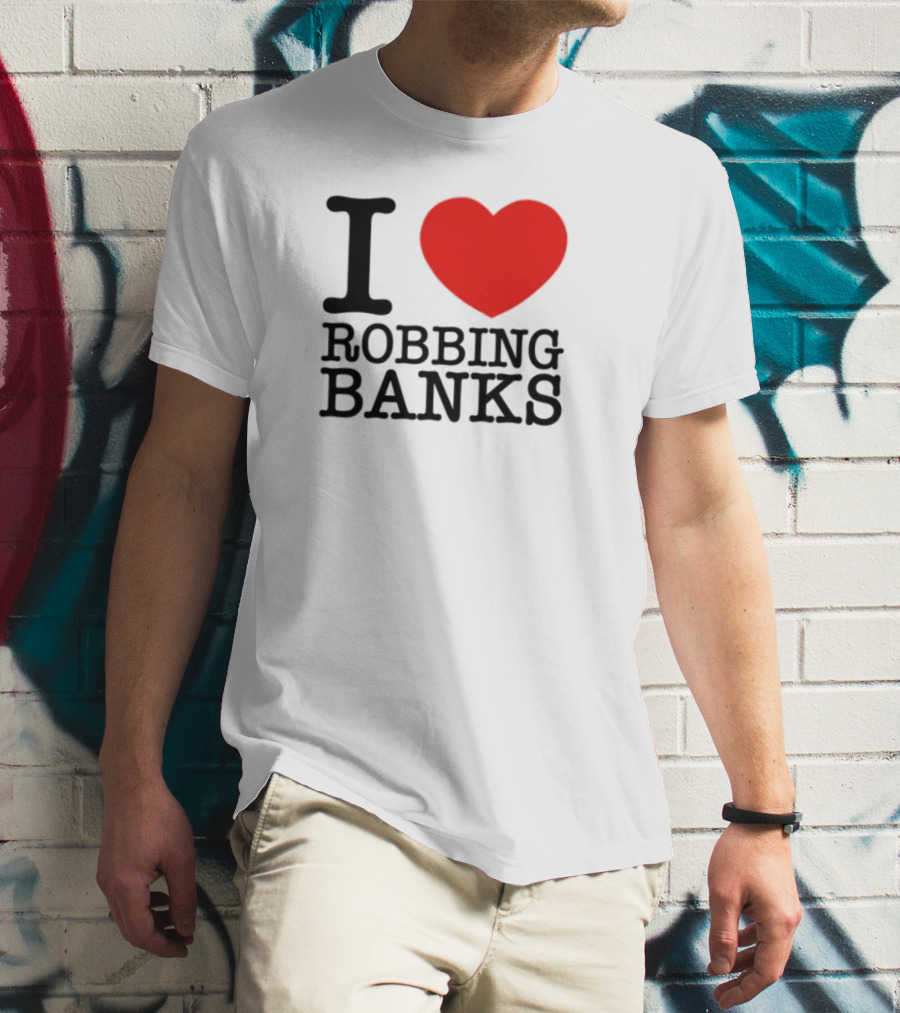 I Heart Robbing Banks T-Shirt