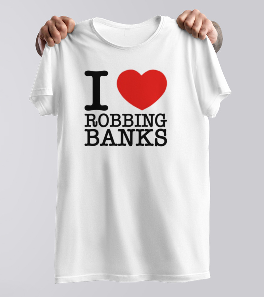 I Heart Robbing Banks T-Shirt