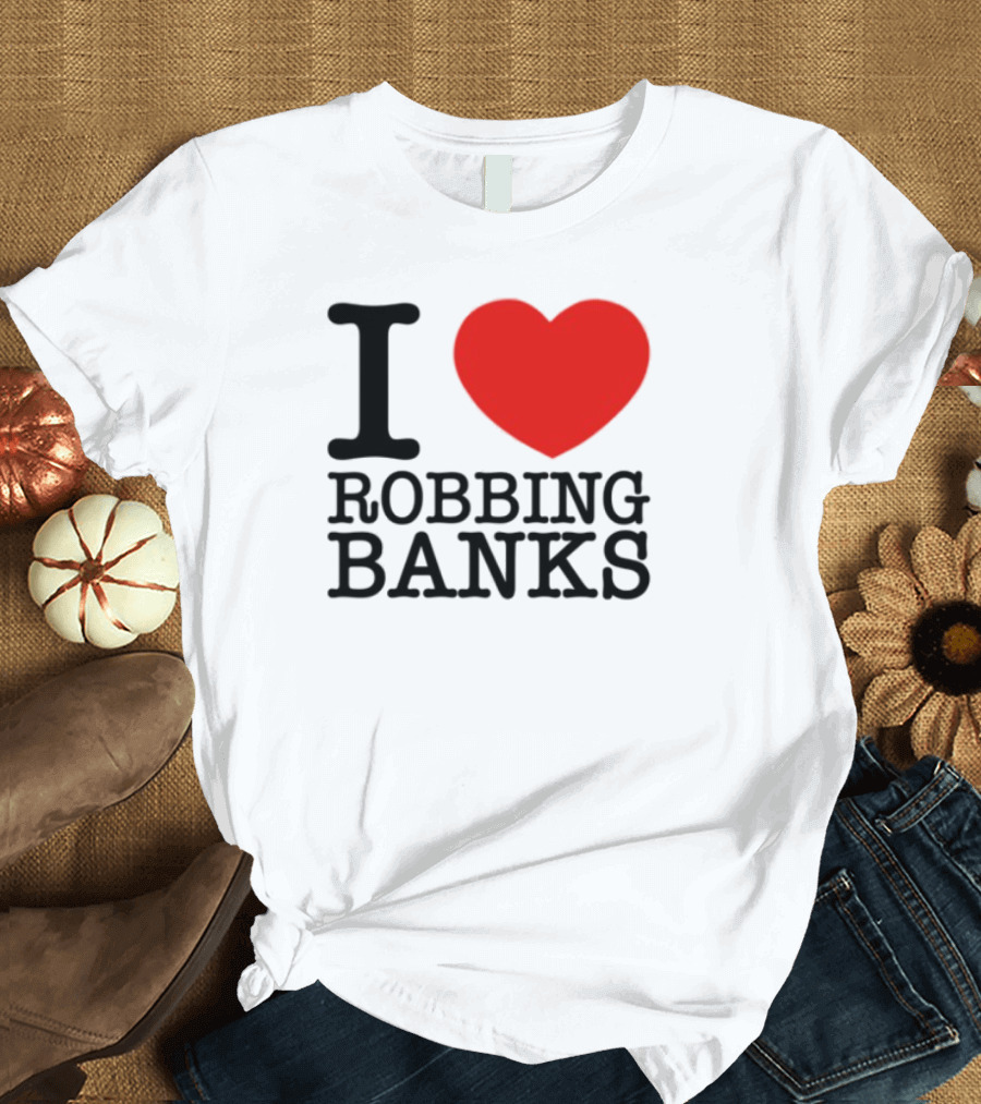 I Heart Robbing Banks T-Shirt