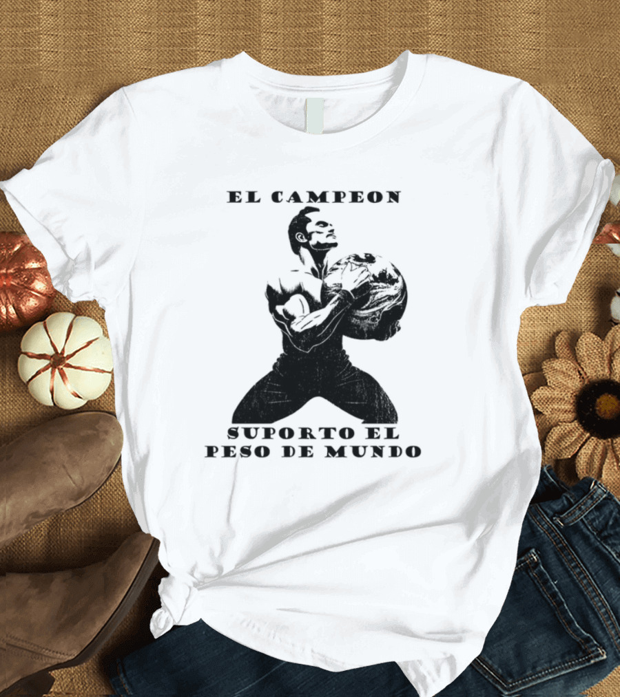 El Campeon Soporta El Peso De Mundo Fuerza Y Resistencia Muscular Hombre Poderoso T-Shirt