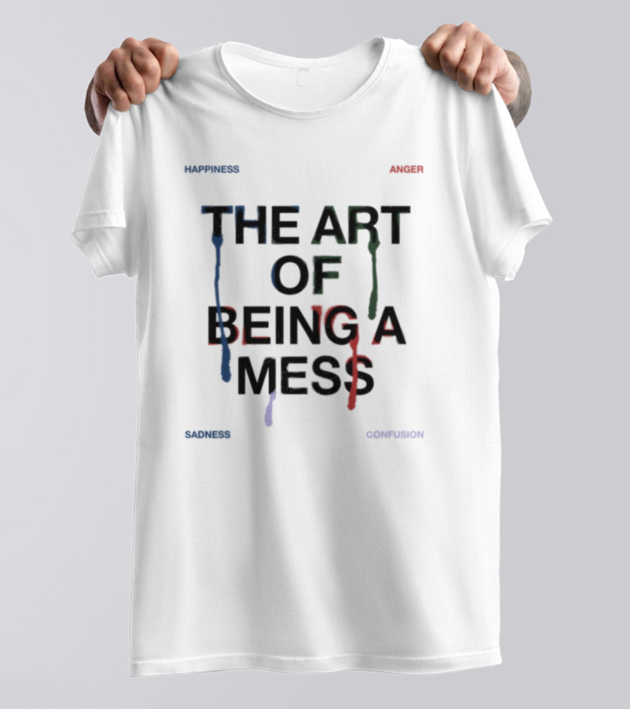 The Art Of Being A Mess Happiness Anger Sadness Confusion T-Shirt