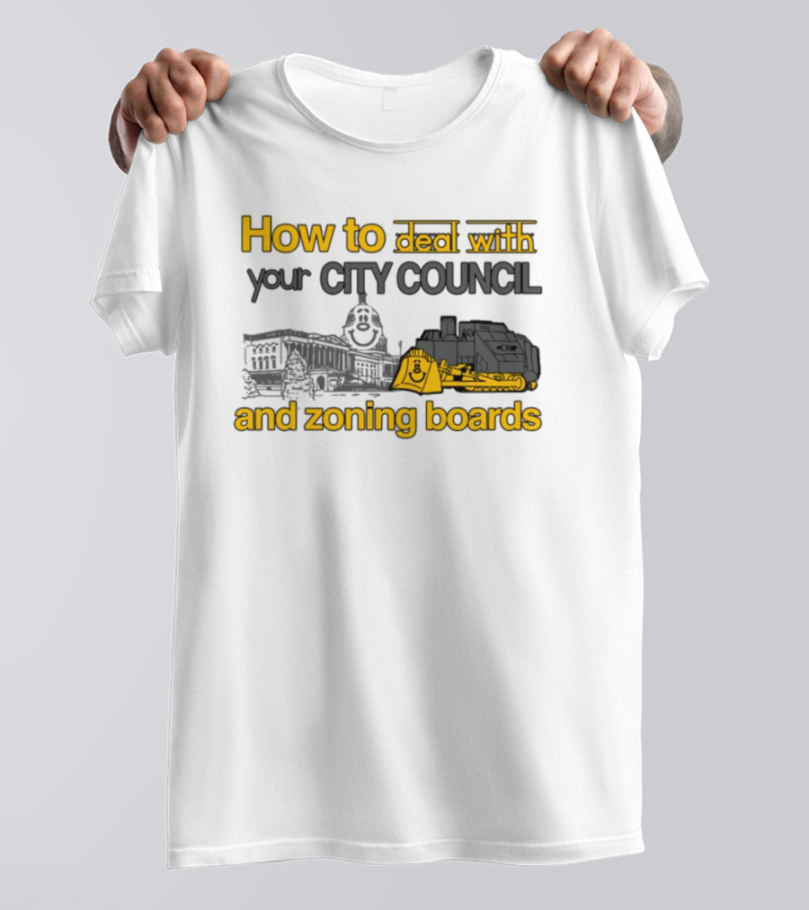 How To Deal With Your City Council And Zoning Boards Bulldozer Humor T-Shirt