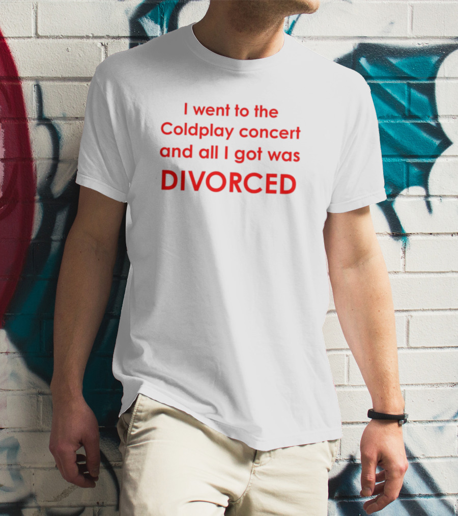 I Went To The Coldplay Concert And All I Got Was Divorced T-Shirt