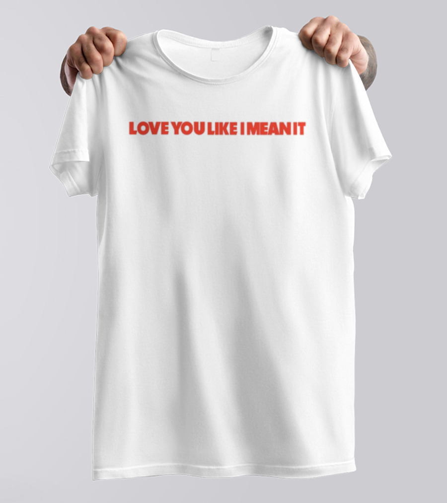 Love You Like I Mean It Bold Red Text Statement T-Shirt