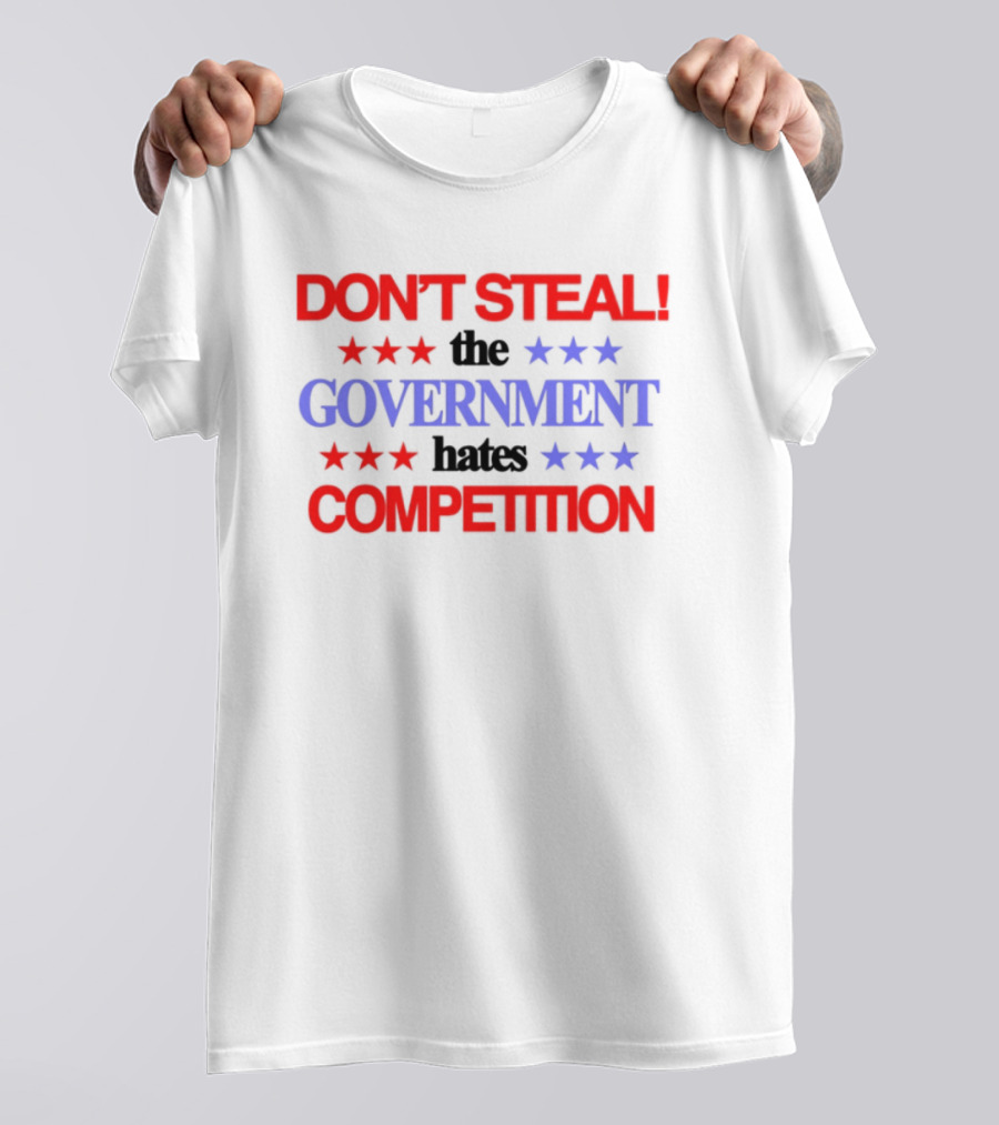Don't Steal The Government Hates The Competition Patriotic Stars T-Shirt