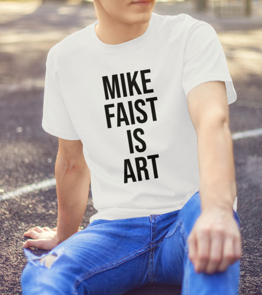 MIKE FAIST IS ART T-Shirt