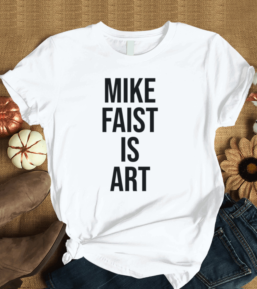 MIKE FAIST IS ART T-Shirt